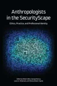 Anthropologists in the SecurityScape: Ethics, Practice, and Professional Identity