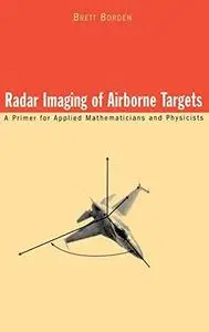 Radar Imaging of Airborne Targets: A Primer for Applied Mathematicians and Physicists