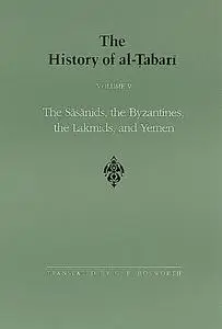 The History of Al-Tabari Vol. 5: The Sasanids, the Byzantines, the Lakhmids, and Yemen