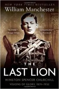 The Last Lion: Winston Spencer Churchill Visions of Glory, 1874-1932 by William Manchester