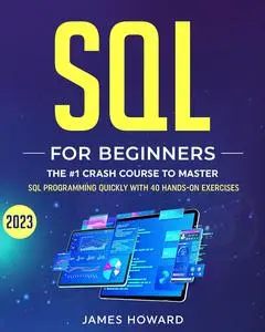 SQL: The #1 Crash Course for Beginners to Master SQL Programming Quickly With 40 Hands-On Exercises