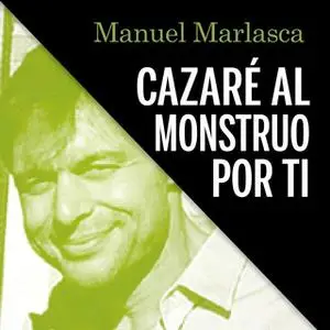 «Cazaré al monstruo por ti» by Manu Marlasca