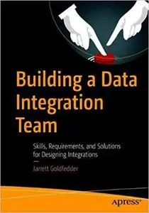 Building a Data Integration Team: Skills, Requirements, and Solutions for Designing Integrations