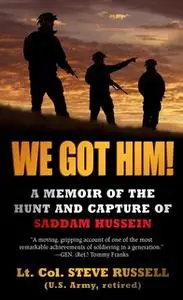 «We Got Him!: A Memoir of the Hunt and Capture of Saddam Hussein» by Steve Russell