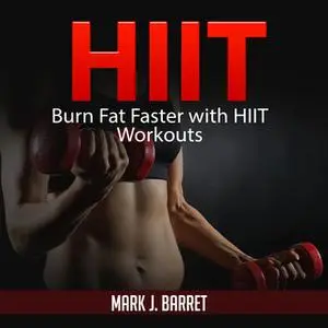 «Hiit: Burn Fat Faster with HIIT Workouts» by Mark J. Barret