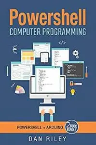 PowerShell: This Book Includes - PowerShell: Getting To Know PowerShell AND Arduino: Master The Arduino Basics