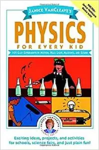 Janice VanCleave's Physics for Every Kid: 101 Easy Experiments in Motion, Heat, Light, Machines, and Sound