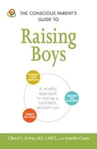 «The Conscious Parent's Guide to Raising Boys: A Mindful Approach to Raising a Confident, Resilient Son» by Jennifer Cos