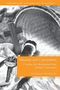 Missions and Conversions: Creating the Montagnard-Dega Refugee Community (Contemporary Anthropology of Religion)