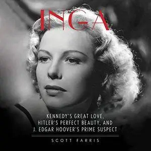 Inga: Kennedy's Great Love, Hitler's Perfect Beauty, and J. Edgar Hoover's Prime Suspect [Audiobook]