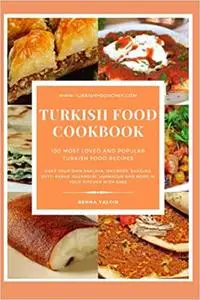 Turkish Food Cookbook: 100 Most Loved and Popular Turkish Food Recipes