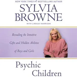 «Psychic Children: Revealing the Intuitive Gifts and Hidden Abilities of Boys and Girls» by Sylvia Browne