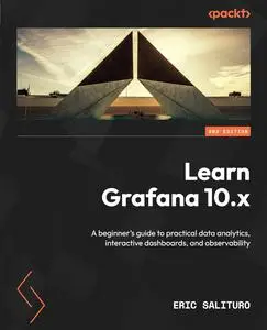 Learn Grafana 10.x: A beginner's guide to practical data analytics, interactive dashboards, and observability, 2nd Edition