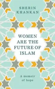Women are the future of Islam: a memoir of hope