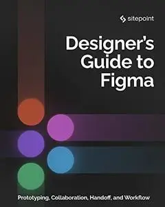 The Designer’s Guide to Figma: Master Prototyping, Collaboration, Handoff, and Workflow