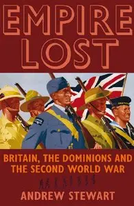 "Empire Lost: Britain, the Dominions and the Second World War" by Andrew Stewart