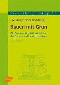 Bauen mit Grün. Die Bau- und Vegetationstechnik des Garten- und Landschaftsbaus