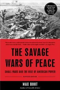 The Savage Wars of Peace: Small Wars and the Rise of American Power (Repost)