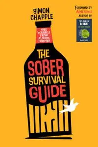 The Sober Survival Guide: How to Free Yourself from Alcohol Forever