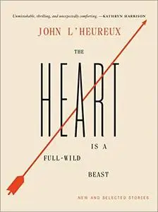 The Heart Is a Full-Wild Beast: New and Selected Stories