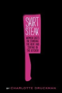 Skirt Steak: Women Chefs on Standing the Heat and Staying in the Kitchen (repost)