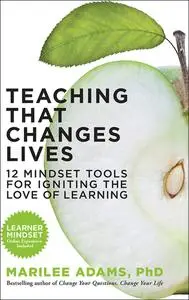 Teaching That Changes Lives: 12 Mindset Tools for Igniting the Love of Learning