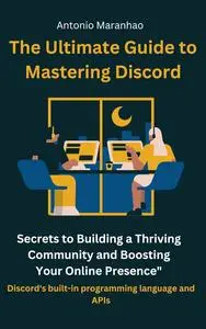 The Ultimate Guide to Mastering Discord: Secrets to Building a Thriving Community and Boosting Your Online Presence