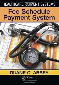 Healthcare Payment Systems: Fee Schedule Payment Systems by Duane C. Abbey