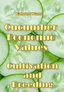 "Cucumber Economic Values and Its Cultivation and Breeding" ed. by Haiping Wang