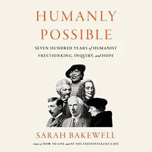 Humanly Possible: Seven Hundred Years of Humanist Freethinking, Inquiry, and Hope [Audiobook]