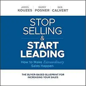 Stop Selling and Start Leading: How to Make Extraordinary Sales Happen [Audiobook]