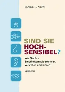 Elaine N. Aron - Sind Sie hochsensibel? Wie Sie Ihre Empfindsamkeit erkennen, verstehen und nutzen