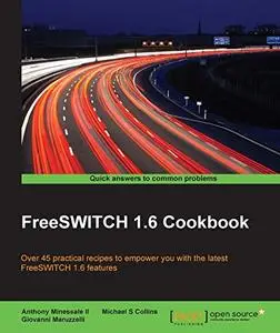 FreeSWITCH 1.6 Cookbook: Over 45 practical recipes to empower you with the latest FreeSWITCH 1.6 features (Repost)