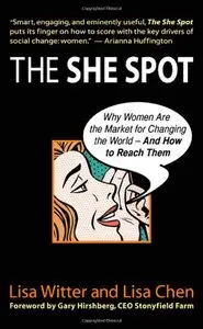 The She Spot: Why Women Are the Market for Changing the World -- And How to Reach Them (BK Business) (Repost)