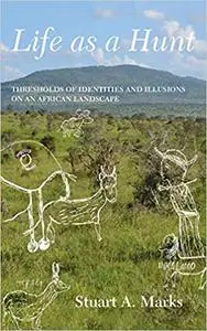 Life as a Hunt: Thresholds of Identities and Illusions on an African Landscape