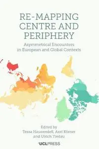 Re-Mapping Centre and Periphery : Asymmetrical Encounters in European and Global Contexts by	Hauswedell, Tessa; Körner, Axel