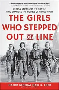 The Girls Who Stepped Out of Line: Untold Stories of the Women Who Changed the Course of World War II