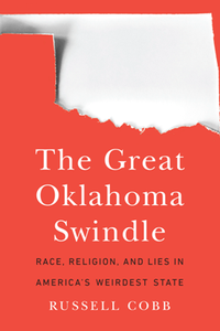 The Great Oklahoma Swindle : Race, Religion, and Lies in America's Weirdest State