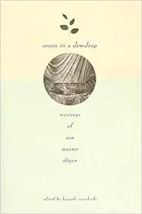 Moon in a Dewdrop: Writings of Zen Master Dogen