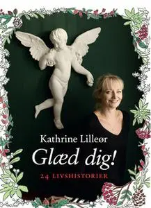 «Glæd dig! 24 livshistorier» by Kathrine Lilleør