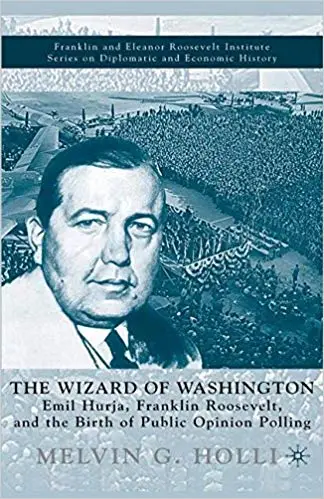 The Wizard of Washington: Emil Hurja, Franklin Roosevelt, and the Birth of Public Opinion Polling