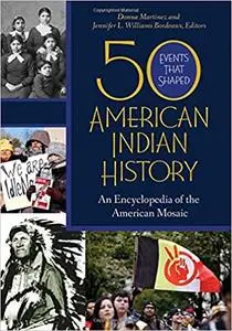 50 Events That Shaped American Indian History: An Encyclopedia of the American Mosaic