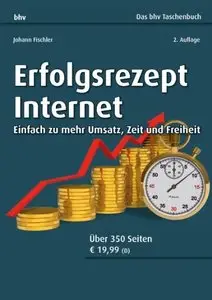 Erfolgsrezept Internet: Einfach zu mehr Umsatz, Zeit und Freiheit, 2. Auflage