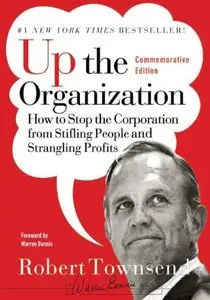Up the Organization: How to Stop the Corporation from Stifling People and Strangling Profits (Repost)