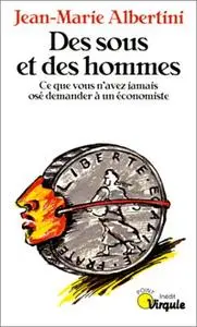 Jean-Marie Albertini, "Des sous et des hommes: Ce que vous n'avez jamais osé demander à un économiste"