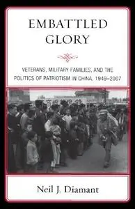 Embattled Glory: Veterans, Military Families, and the Politics of Patriotism in China, 1949-2007