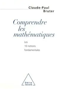 Claude Paul Bruter, "Comprendre les mathematiques les 10 notions fondamentales"