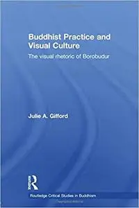 Buddhist Practice and Visual Culture: The Visual Rhetoric of Borobudur