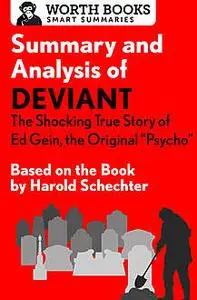 «Summary and Analysis of Deviant: The Shocking True Story of Ed Gein, the Original Psycho» by Worth Books