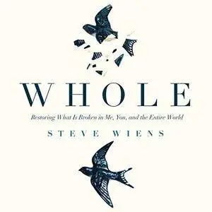 Whole: Restoring What Is Broken in Me, You, and the Entire World [Audiobook]